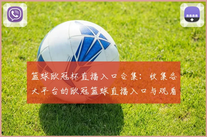 篮球欧冠杯直播入口合集：收集各大平台的欧冠篮球直播入口与观看方式