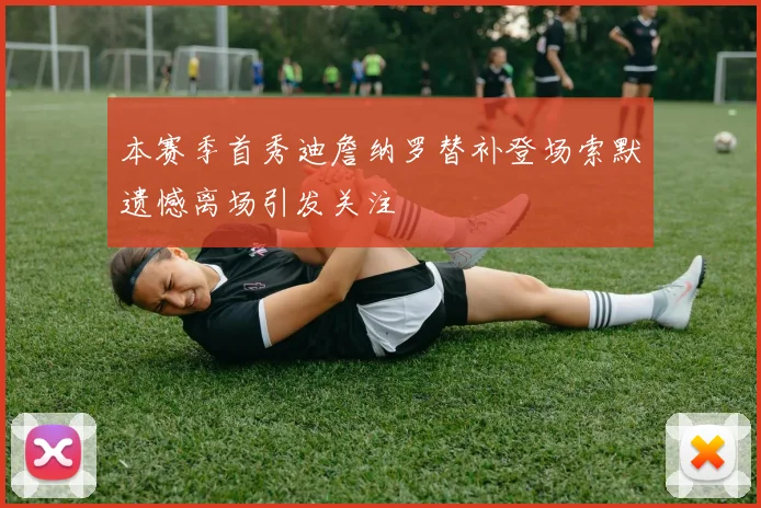 本赛季首秀迪詹纳罗替补登场索默遗憾离场引发关注