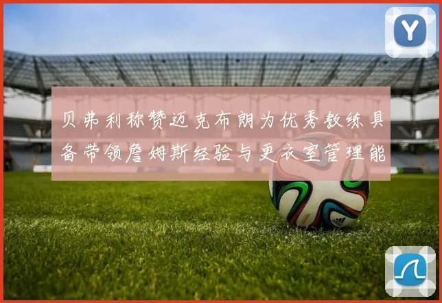 贝弗利称赞迈克布朗为优秀教练具备带领詹姆斯经验与更衣室管理能力